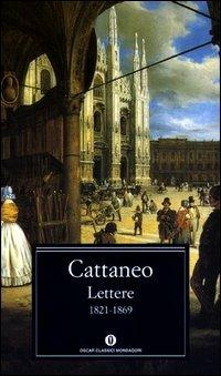 Lettere 1821-1869 - Carlo Cattaneo - Libro Mondadori 2003, Oscar classici | Libraccio.it