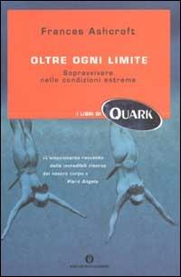 Oltre ogni limite. Sopravvivere nelle condizioni estreme - Frances Ashcroft - Libro Mondadori 2002, Oscar Quark | Libraccio.it