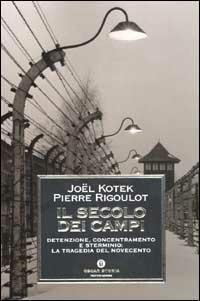 Il secolo dei campi. Detenzione, concentramento e sterminio: la tragedia del Novecento - Joël Kotek, Pierre Rigoulot - Libro Mondadori 2002, Oscar storia | Libraccio.it