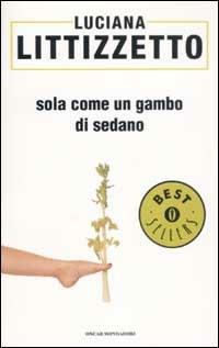 Sola come un gambo di sedano - Luciana Littizzetto - Libro Mondadori 2003, Oscar bestsellers | Libraccio.it