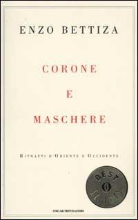 Corone e maschere. Ritratti d'Oriente e Occidente - Enzo Bettiza - Libro Mondadori 2002, Oscar bestsellers | Libraccio.it