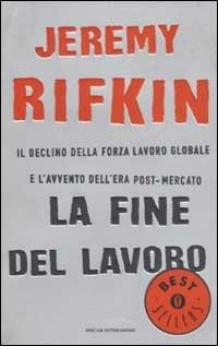 La fine del lavoro. Il declino della forza lavoro globale e l'avvento dell'era post-mercato - Jeremy Rifkin - Libro Mondadori 2002, Oscar bestsellers | Libraccio.it