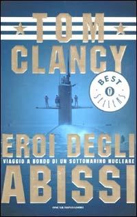 Eroi degli abissi. Viaggio a bordo di un sottomarino nucleare - Tom Clancy - Libro Mondadori 2002, Oscar bestsellers | Libraccio.it