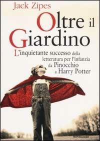 Oltre il giardino. L'inquietante successo della letteratura per l'infanzia da Pinocchio a Harry Potter - Jack Zipes - Libro Mondadori 2002, Infanzie | Libraccio.it