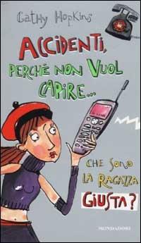 Accidenti, perché non vuol capire che sono la ragazza giusta? - Cathy Hopkins - Libro Mondadori 2002, Ragazzine | Libraccio.it