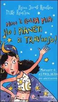 Non è colpa mia: ho i pianeti di traverso! Manuale di astrologia per adoloscenti - Reina J. Reinstein, Mike Reinstein - Libro Mondadori 2002, Ragazzine | Libraccio.it