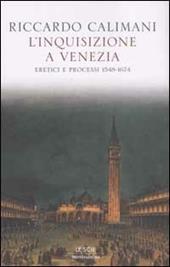 L'inquisizione a Venezia. Eretici e processi 1548-1674