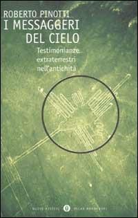 I messaggeri del cielo. Testimonianze extraterrestri nell'antichità - Roberto Pinotti - Libro Mondadori 2002, Oscar nuovi misteri | Libraccio.it