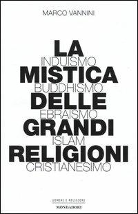 La mistica delle grandi religioni. Induismo, buddhismo, ebraismo, Islam, cristianesimo - Marco Vannini - Libro Mondadori 2004, Uomini e religioni | Libraccio.it