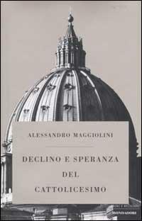 Declino e speranza del cattolicesimo - Alessandro Maggiolini - Libro Mondadori 2003, Uomini e religioni | Libraccio.it