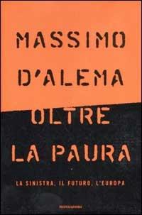 Oltre la paura. La sinistra, il futuro, l'Europa - Massimo D'Alema - Libro Mondadori 2002, Frecce | Libraccio.it