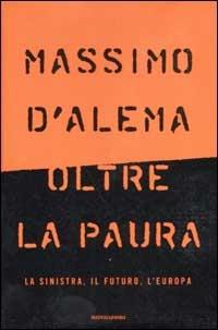 Oltre la paura. La sinistra, il futuro, l'Europa - Massimo D'Alema - Libro Mondadori 2002, Frecce | Libraccio.it