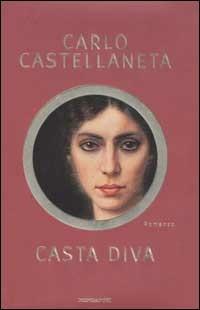 Casta diva - Carlo Castellaneta - Libro Mondadori 2003, Scrittori italiani | Libraccio.it