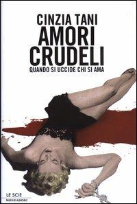Amori crudeli. Quando si uccide chi si ama - Cinzia Tani - Libro Mondadori 2003, Le scie | Libraccio.it