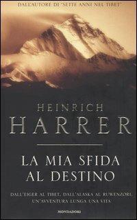 La mia sfida al destino. Dall'Eiger al Tibet. Dall'Alaska al Ruwenzori. Un'avventura lunga una vita - Heinrich Harrer - Libro Mondadori 2003, Ingrandimenti | Libraccio.it