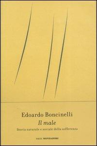 Il male. Storia naturale e sociale della sofferenza - Edoardo Boncinelli - Libro Mondadori 2007, Saggi | Libraccio.it