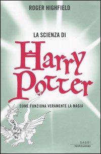 La scienza di Harry Potter. Come funziona veramente la magia - Roger Highfield - Libro Mondadori 2003, Saggi | Libraccio.it