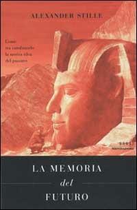 La memoria del futuro. Come sta cambiando la nostra idea del passato - Alexander Stille - Libro Mondadori 2003, Saggi | Libraccio.it