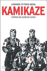 Kamikaze. L'epopea dei guerrieri suicidi - Leonardo V. Arena - Libro Mondadori 2003, Le scie | Libraccio.it