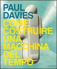 Come costruire una macchina del tempo - Paul Davies - Libro Mondadori 2003, Saggi | Libraccio.it