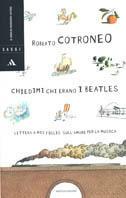 Chiedimi chi erano i Beatles. Lettera a mio figlio sull'amore per la musica - Roberto Cotroneo - Libro Mondadori 2003, Saggi | Libraccio.it