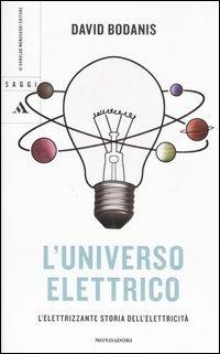 L' universo elettrico. L'elettrizzante storia dell'elettricità - David Bodanis - Libro Mondadori 2006, Saggi | Libraccio.it