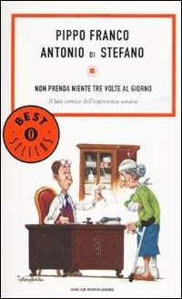 Non prenda niente tre volte al giorno. Il lato comico dell'esperienza umana - Pippo Franco, Antonio Di Stefano - Libro Mondadori 2003, Oscar bestsellers | Libraccio.it