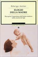 Elogio della madre. Riscoprire l'importanza dell'istinto materno nella crescita dei figli - Edwige Antier - Libro Mondadori 2003, Oscar saggi | Libraccio.it