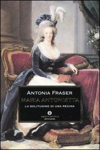 Maria Antonietta. La solitudine di una regina - Antonia Fraser - Libro Mondadori 2004, Oscar storia | Libraccio.it