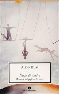 Nudo di madre (manuale del perfetto scrittore) - Aldo Busi - Libro Mondadori 2003, Oscar scrittori moderni | Libraccio.it