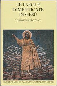 Le parole dimenticate di Gesù. Testo greco e latino a fronte  - Libro Mondadori 2004, Scrittori greci e latini | Libraccio.it