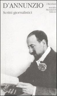 Scritti giornalistici - Gabriele D'Annunzio - Libro Mondadori 2003, I Meridiani | Libraccio.it