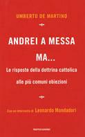 Andrei a messa ma... Le risposte della dottrina cattolica alle più comuni obiezioni - Umberto De Martino - Libro Mondadori 2002 | Libraccio.it