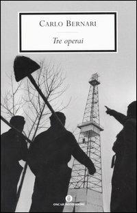 Tre operai - Carlo Bernari - Libro Mondadori 2005, Oscar scrittori moderni | Libraccio.it
