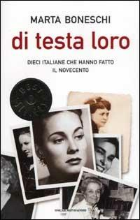 Di testa loro. Dieci italiane che hanno fatto il Novecento - Marta Boneschi - Libro Mondadori 2003, Oscar bestsellers | Libraccio.it