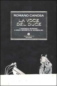 La voce del duce. L'agenzia Stefani: l'arma segreta di Mussolini - Romano Canosa - Libro Mondadori 2003, Oscar storia | Libraccio.it