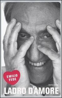 Ladro d'amore - Emilio Fede - Libro Mondadori 2003, Ingrandimenti | Libraccio.it