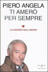 Ti amerò per sempre. La scienza dell'amore - Piero Angela - Libro Mondadori 2005, Ingrandimenti | Libraccio.it