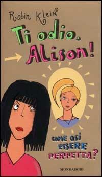 Ti odio, Alison! Come osi essere perfetta? - Robin Klein - Libro Mondadori 2003, Ragazzine | Libraccio.it