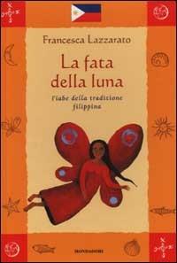 La fata della luna. Fiabe della tradizione filippina - Francesca Lazzarato - Libro Mondadori 2003, Fiabe dal mondo | Libraccio.it