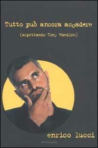 Tutto può ancora accadere (aspettando Tony Randine) - Enrico Lucci - Libro Mondadori 2003, Biblioteca umoristica Mondadori | Libraccio.it