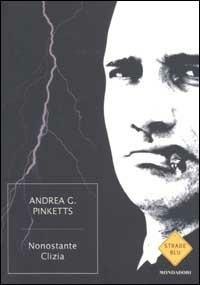 Nonostante Clizia - Andrea G. Pinketts - Libro Mondadori 2003, Strade blu. Fiction | Libraccio.it