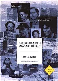 Serial killer. Storie di ossessione omicida - Carlo Lucarelli, Massimo Picozzi - Libro Mondadori 2003, Strade blu | Libraccio.it