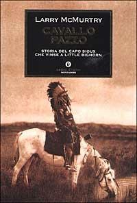 Cavallo Pazzo. Storia del capo sioux che vinse a Little Bighorn - Larry McMurtry - Libro Mondadori 2003, Oscar storia | Libraccio.it