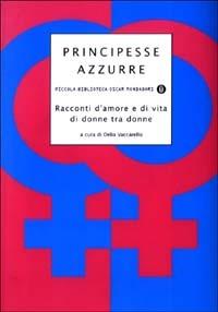 Principesse azzurre. Racconti d'amore e di vita di donne tra donne  - Libro Mondadori 2003, Piccola biblioteca oscar | Libraccio.it
