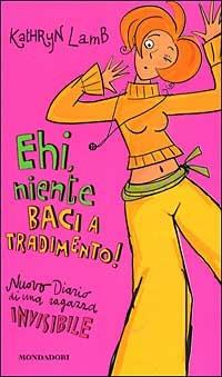 Ehi, niente baci a tradimento! Diario di una ragazza invisibile - Kathryn Lamb - Libro Mondadori 2003, Ragazzine | Libraccio.it