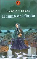 Il figlio del fiume - Carolyn Logan - Libro Mondadori 2003, Junior avventura | Libraccio.it