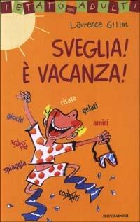 Sveglia! È vacanza! - Laurence Gillot - Libro Mondadori 2003, Vietato agli adulti | Libraccio.it