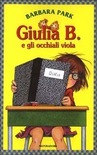 Giulia B. e gli occhiali viola - Barbara Park - Libro Mondadori 2003, Giulia B. | Libraccio.it