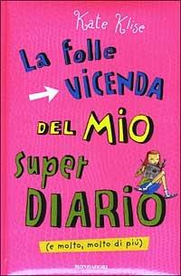 La folle vicenda del mio super diario (e molto, molto di più) - Kate Klise - Libro Mondadori 2003, Ragazzine | Libraccio.it